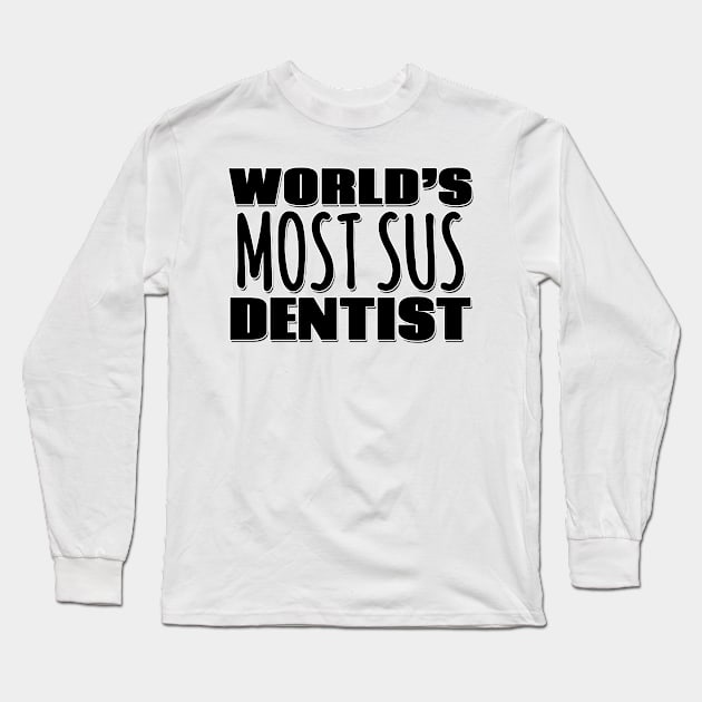 World's Most Sus Dentist Long Sleeve T-Shirt by Mookle